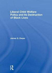 Cover image for Liberal Child Welfare Policy and its Destruction of Black Lives