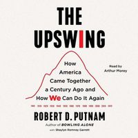 Cover image for The Upswing: How America Came Together a Century Ago and How We Can Do It Again