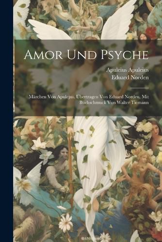 Cover image for Amor und Psyche; Maerchen von Apulejus. UEbertragen von Eduard Norden, mit Buchschmuck von Walter Tiemann