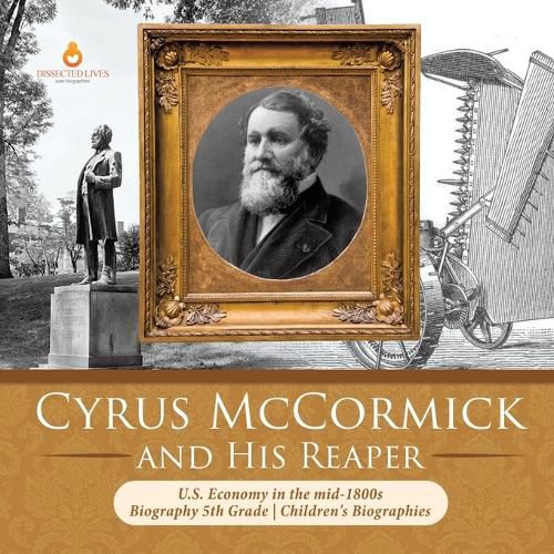 Cover image for Cyrus McCormick and His Reaper U.S. Economy in the mid-1800s Biography 5th Grade Children's Biographies