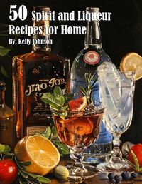 Cover image for 50 Spirits and Liqueurs Recipes for Home