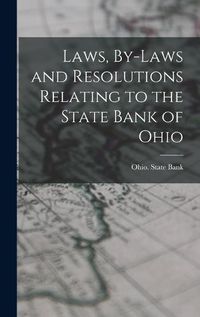 Cover image for Laws, By-laws and Resolutions Relating to the State Bank of Ohio