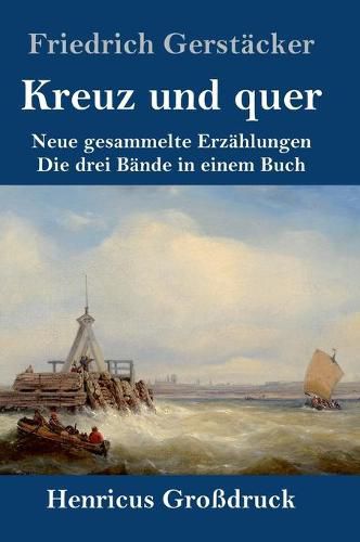 Kreuz und quer (Grossdruck): Neue gesammelte Erzahlungen Die drei Bande in einem Buch