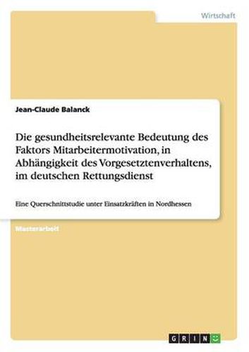 Cover image for Die gesundheitsrelevante Bedeutung des Faktors Mitarbeitermotivation, in Abhangigkeit des Vorgesetztenverhaltens, im deutschen Rettungsdienst: Eine Querschnittstudie unter Einsatzkraften in Nordhessen