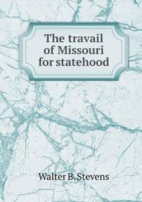 Cover image for The travail of Missouri for statehood