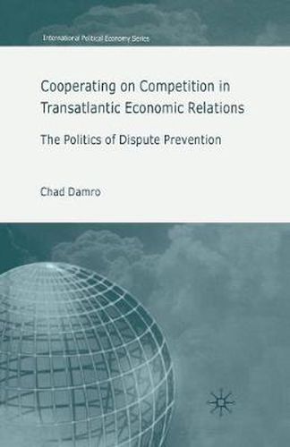 Cover image for Cooperating on Competition in Transatlantic Economic Relations: The Politics of Dispute Prevention