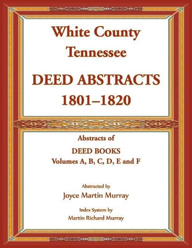 White County, Tennessee Deed Abstracts, 1801-1820. Abstracts of Deed Books Volumes A, B, C, D, E and F