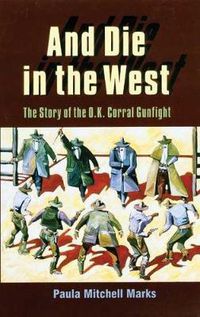 Cover image for And Die in the West: The Story of the O.K. Corral Gunfight