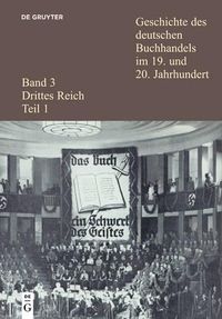 Cover image for Geschichte Des Deutschen Buchhandels Im 19. Und 20. Jahrhundert. Band 3: Drittes Reich. Teil 1