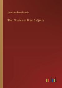 Cover image for Short Studies on Great Subjects