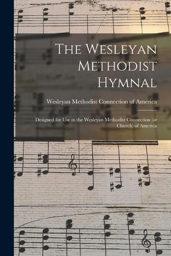 Cover image for The Wesleyan Methodist Hymnal: Designed for Use in the Wesleyan Methodist Connection (or Church) of America