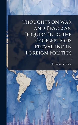Cover image for Thoughts on war and Peace; an Inquiry Into the Conceptions Prevailing in Foreign Politics