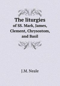 Cover image for The liturgies of SS. Mark, James, Clement, Chrysostom, and Basil