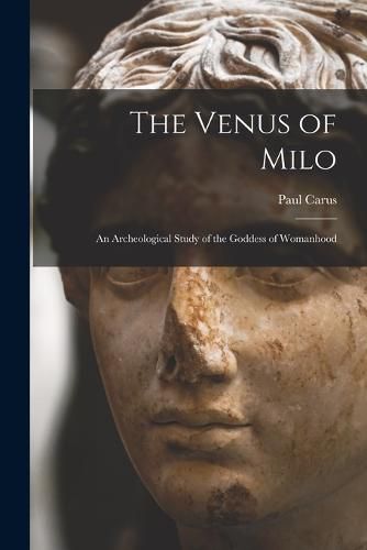 Cover image for The Venus of Milo; an Archeological Study of the Goddess of Womanhood