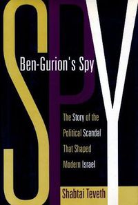 Cover image for Ben Gurion's Spy: The Story of the Political Scandal That Shaped Modern Israel