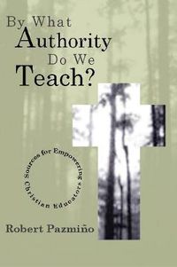 Cover image for By What Authority Do We Teach?: Sources for Empowering Christian Educators