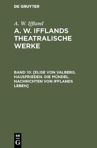 Cover image for [Elise von Valberg. Hausfrieden. Die Mundel. Nachrichten von Ifflands Leben]