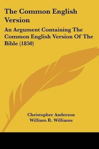 Cover image for The Common English Version: An Argument Containing the Common English Version of the Bible (1850)