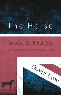 Cover image for The Horse - Breeds of the British Isles (Domesticated Animals of the British Islands)