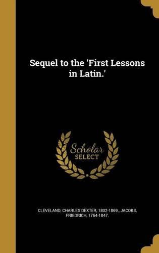 Cover image for Sequel to the 'First Lessons in Latin.'
