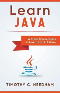 Cover image for Learn Java: A Crash Course Guide to Learn Java in 1 Week