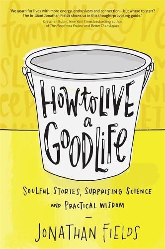 Cover image for How to Live a Good Life: Soulful Stories, Surprising Science and Practical Wisdom