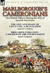 Cover image for Marlborough's Cameronians: Two British Officers During the War of Spanish Succession-The Life and Diary of Lieut. Col. J. Blackader by Andrew Crichton & Brigadier Ferguson: A Soldier of 1688 and Blenheim by James Ferguson