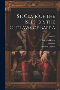 Cover image for St. Clair of the Isles, or, the Outlaws of Barra