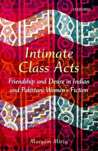 Intimate Class Acts: Friendship and Desire in Indian and Pakistani Women's Fiction