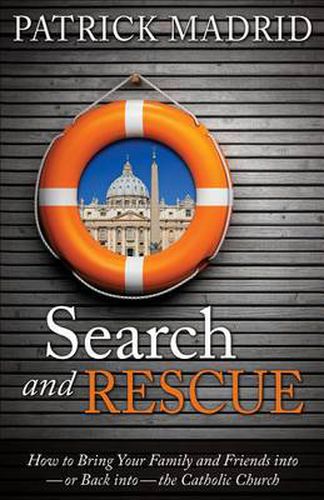 Cover image for Search and Rescue: How to Bring Your Family and Friends into - Or Back into - The Catholic Church