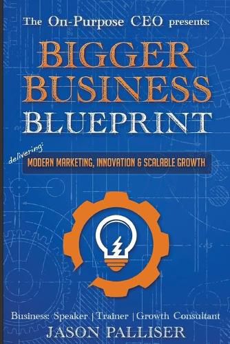Cover image for On-Purpose CEO Presents: Bigger Business Blueprint: Modern Marketing, Innovation & Scalable Growth