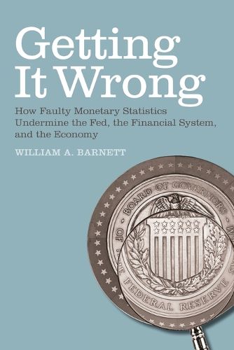 Cover image for Getting it Wrong: How Faulty Monetary Statistics Undermine the Fed, the Financial System, and the Economy