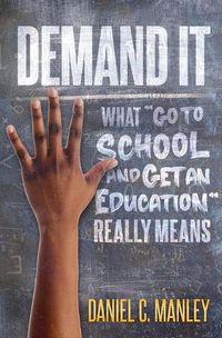 Cover image for Demand It: What Go To School And Get An Education Really Means