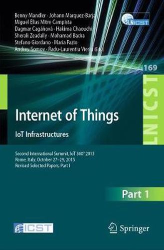 Internet of Things. IoT Infrastructures: Second International Summit, IoT 360 Degrees 2015, Rome, Italy, October 27-29, 2015. Revised Selected Papers, Part I