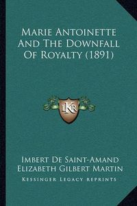 Cover image for Marie Antoinette and the Downfall of Royalty (1891)