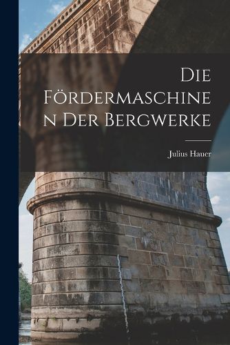 Cover image for Die Foerdermaschinen Der Bergwerke