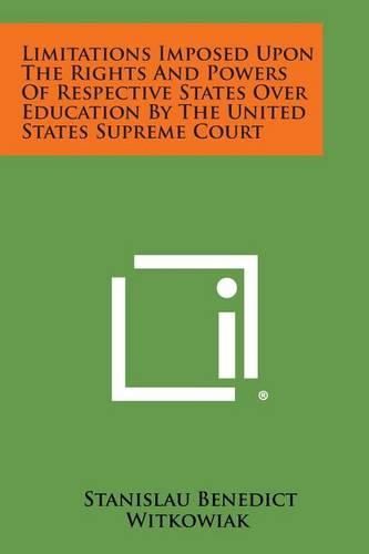 Cover image for Limitations Imposed Upon the Rights and Powers of Respective States Over Education by the United States Supreme Court