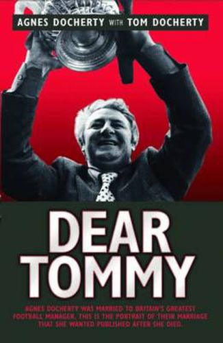 Dear Tommy: Agnes Docherty Was Married to Britain's Most Controversial Football Manager. This is the Portrait of Their Marriage That She Wanted to be Published After She Died.