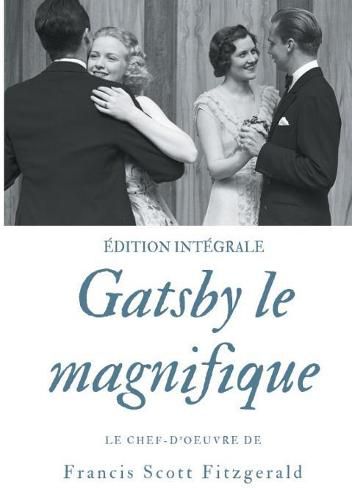 Gatsby le magnifique: Le chef-d'oeuvre de F. Scott Fitzgerald (edition integrale)