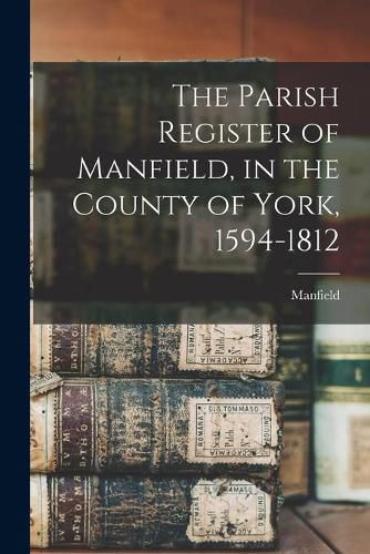 Cover image for The Parish Register of Manfield, in the County of York, 1594-1812