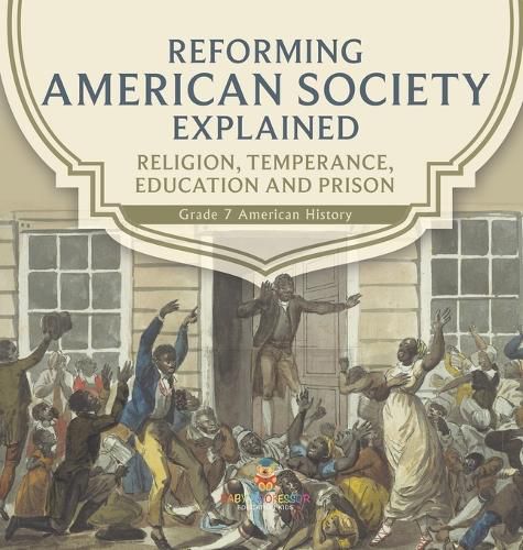 Cover image for Reforming American Society Explained Religion, Temperance, Education and Prison Grade 7 American History