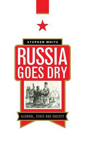 Cover image for Russia Goes Dry: Alcohol, State and Society