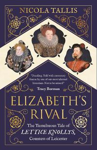 Cover image for Elizabeth's Rival: The Tumultuous Tale of Lettice Knollys, Countess of Leicester