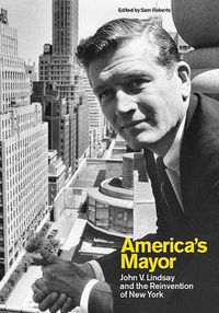 Cover image for America's Mayor: John V. Lindsay and the Reinvention of New York