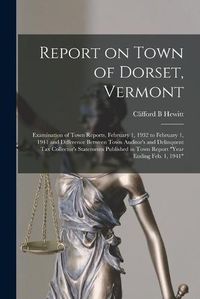 Cover image for Report on Town of Dorset, Vermont: Examination of Town Reports, February 1, 1932 to February 1, 1941 and Difference Between Town Auditor's and Delinquent Tax Collector's Statements Published in Town Report year Ending Feb. 1, 1941