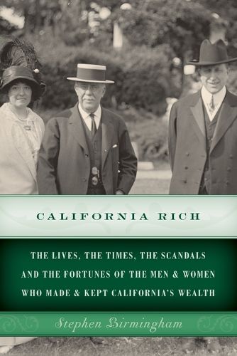 California Rich: The lives, the times, the scandals and the fortunes of the men & women who made & kept California's wealth