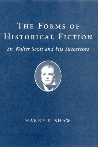 The Forms of Historical Fiction: Sir Walter Scott and His Successors