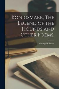 Cover image for Ko&#776;nigsmark, The Legend of the Hounds and Other Poems.
