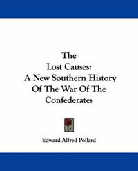 Cover image for The Lost Causes: A New Southern History Of The War Of The Confederates