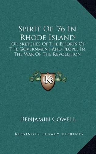 Spirit of '76 in Rhode Island: Or Sketches of the Efforts of the Government and People in the War of the Revolution